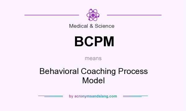 What does BCPM mean? It stands for Behavioral Coaching Process Model