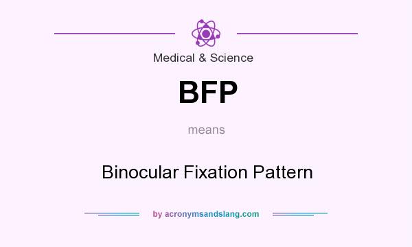 What does BFP mean? It stands for Binocular Fixation Pattern