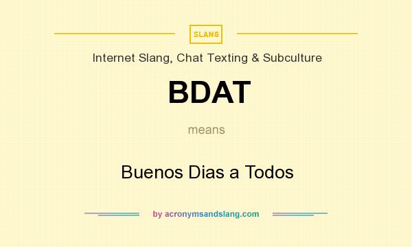 What does BDAT mean? It stands for Buenos Dias a Todos