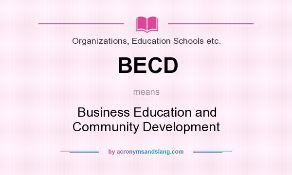 What does BECD mean? It stands for Business Education and Community Development