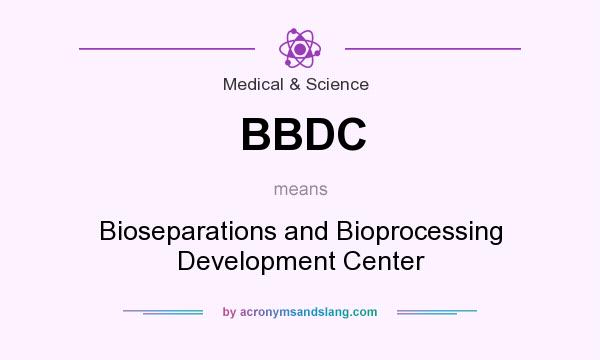 What does BBDC mean? It stands for Bioseparations and Bioprocessing Development Center