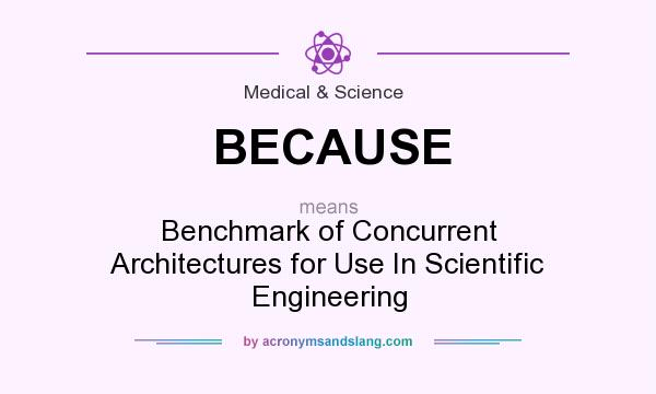 What does BECAUSE mean? It stands for Benchmark of Concurrent Architectures for Use In Scientific Engineering