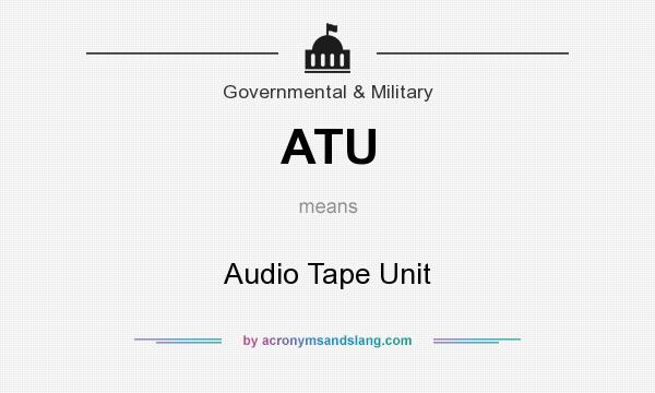What does ATU mean? It stands for Audio Tape Unit