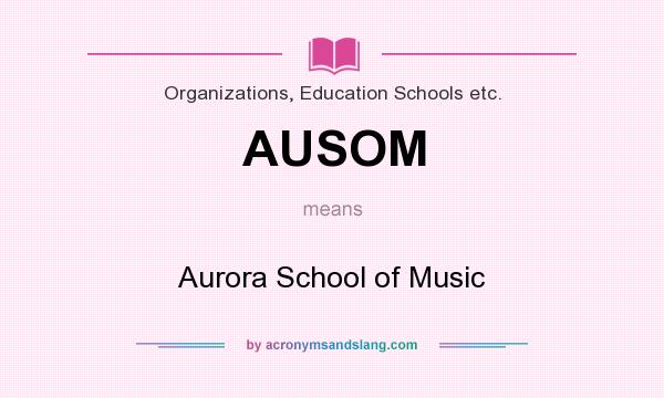 What does AUSOM mean? It stands for Aurora School of Music