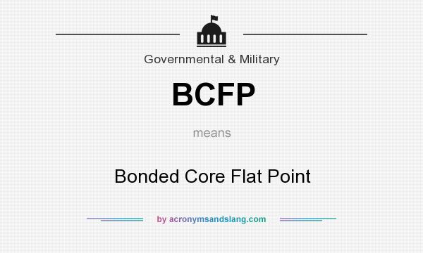 What does BCFP mean? It stands for Bonded Core Flat Point