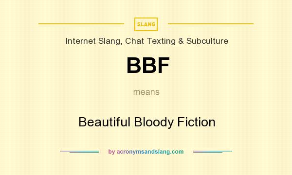 What does BBF mean? It stands for Beautiful Bloody Fiction