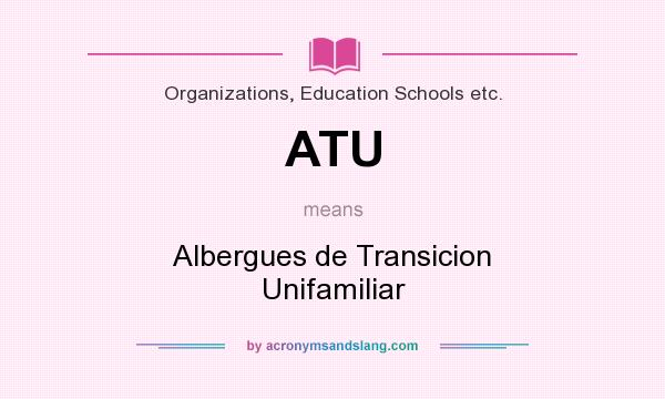What does ATU mean? It stands for Albergues de Transicion Unifamiliar
