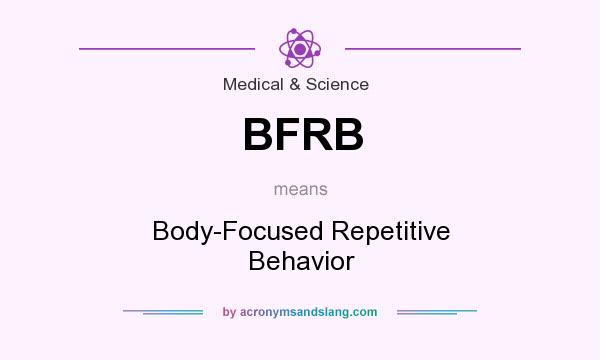 What does BFRB mean? It stands for Body-Focused Repetitive Behavior
