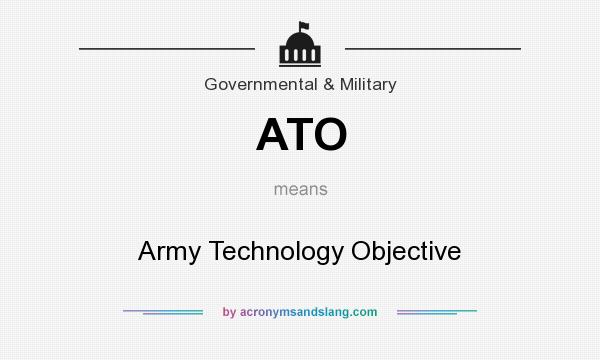 What does ATO mean? It stands for Army Technology Objective
