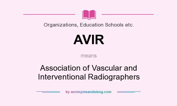 What does AVIR mean? It stands for Association of Vascular and Interventional Radiographers