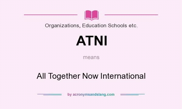 What does ATNI mean? It stands for All Together Now International