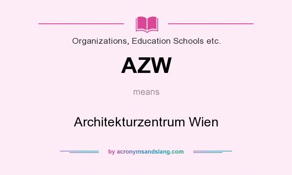 What does AZW mean? It stands for Architekturzentrum Wien