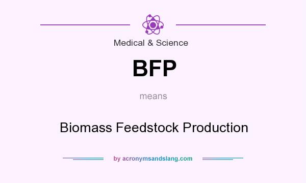 What does BFP mean? It stands for Biomass Feedstock Production