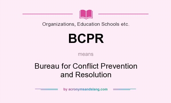 What does BCPR mean? It stands for Bureau for Conflict Prevention and Resolution