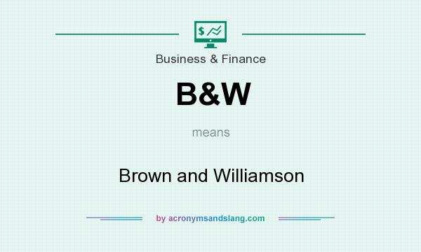 What does B&W mean? It stands for Brown and Williamson