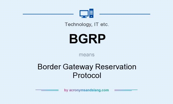What does BGRP mean? It stands for Border Gateway Reservation Protocol