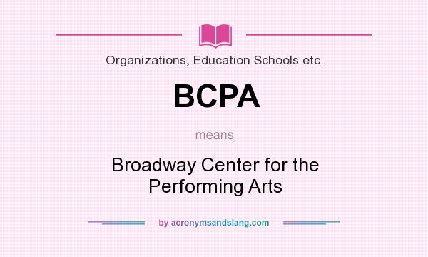 What does BCPA mean? It stands for Broadway Center for the Performing Arts