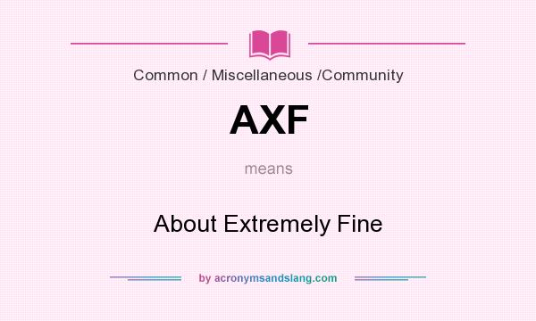 What does AXF mean? It stands for About Extremely Fine