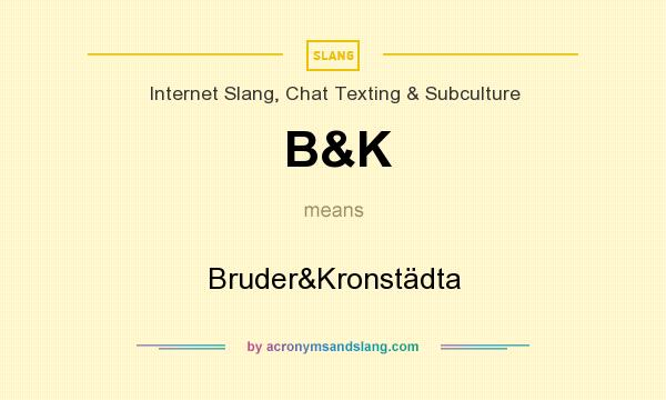 What does B&K mean? It stands for Bruder&Kronstädta