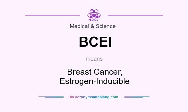 What does BCEI mean? It stands for Breast Cancer, Estrogen-Inducible