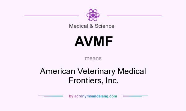 What does AVMF mean? It stands for American Veterinary Medical Frontiers, Inc.