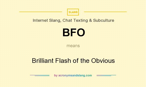 What does BFO mean? It stands for Brilliant Flash of the Obvious