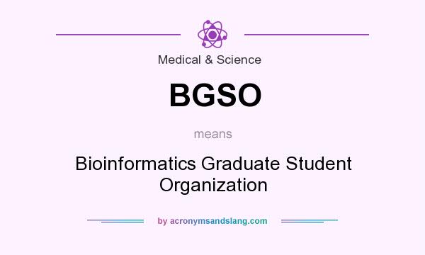 What does BGSO mean? It stands for Bioinformatics Graduate Student Organization