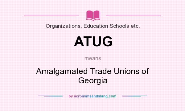 What does ATUG mean? It stands for Amalgamated Trade Unions of Georgia
