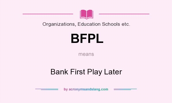 What does BFPL mean? It stands for Bank First Play Later
