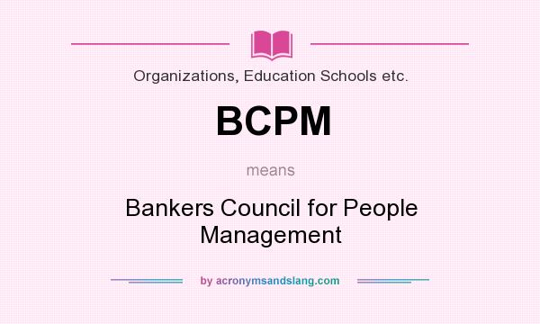 What does BCPM mean? It stands for Bankers Council for People Management