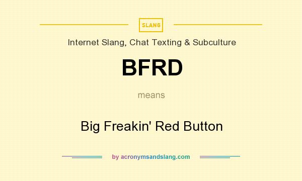What does BFRD mean? It stands for Big Freakin` Red Button