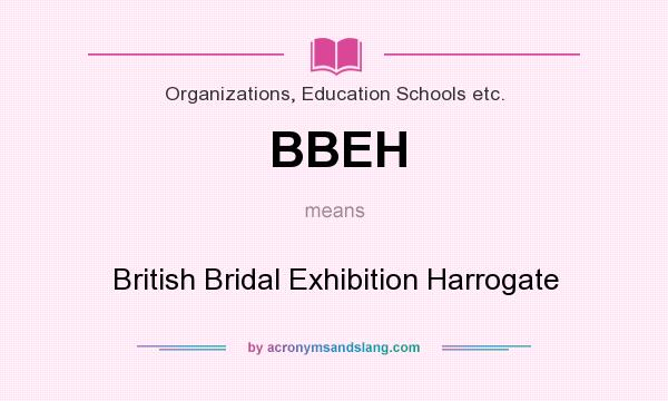 What does BBEH mean? It stands for British Bridal Exhibition Harrogate