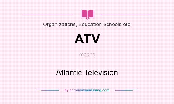 What does ATV mean? It stands for Atlantic Television