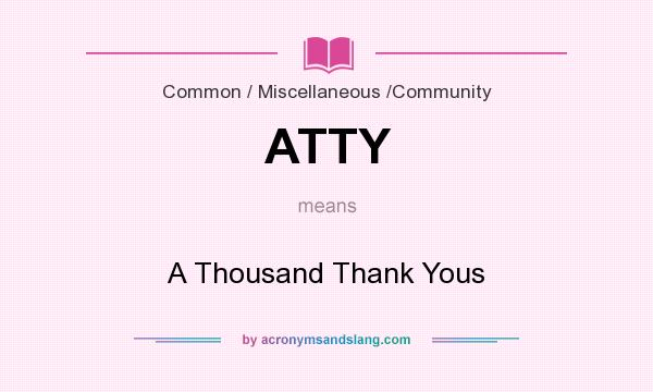What does ATTY mean? It stands for A Thousand Thank Yous
