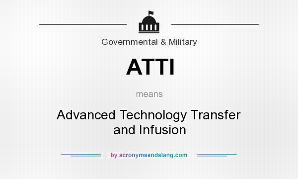 What does ATTI mean? It stands for Advanced Technology Transfer and Infusion