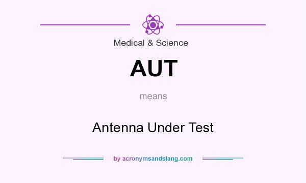 What does AUT mean? It stands for Antenna Under Test