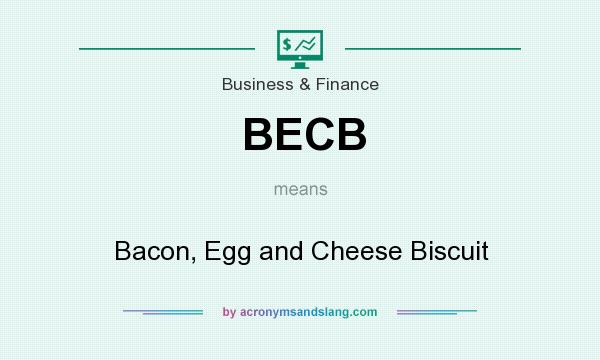 What does BECB mean? It stands for Bacon, Egg and Cheese Biscuit