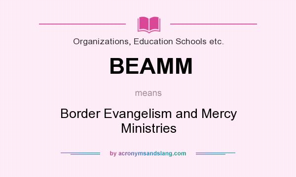 What does BEAMM mean? It stands for Border Evangelism and Mercy Ministries