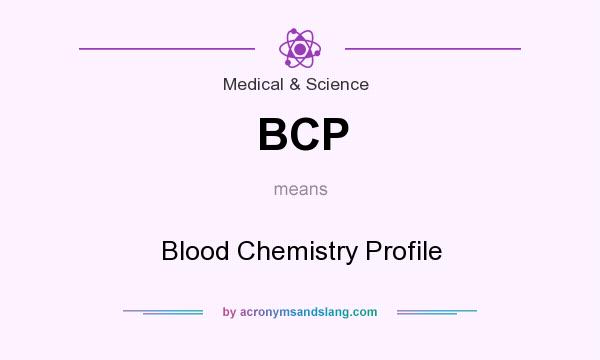 What does BCP mean? It stands for Blood Chemistry Profile