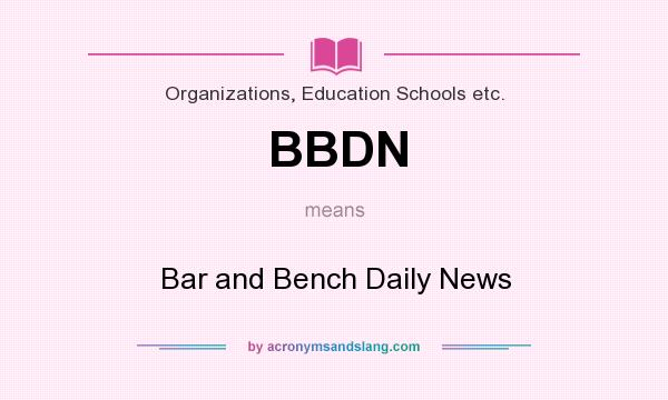 What does BBDN mean? It stands for Bar and Bench Daily News