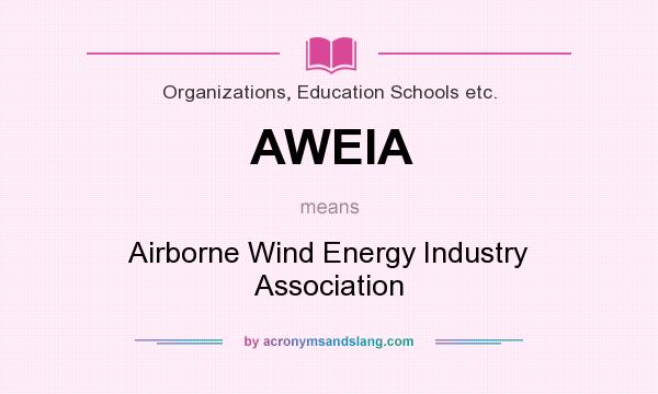 What does AWEIA mean? It stands for Airborne Wind Energy Industry Association