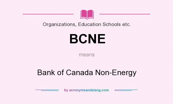 What does BCNE mean? It stands for Bank of Canada Non-Energy