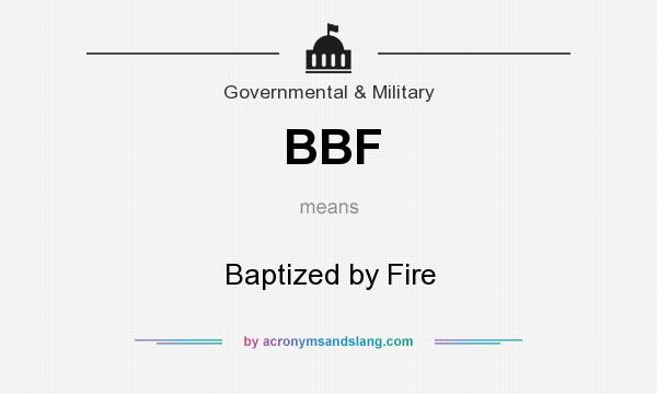 What does BBF mean? It stands for Baptized by Fire