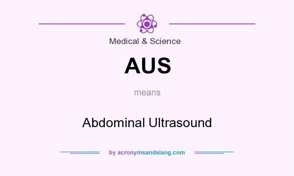 What does AUS mean? It stands for Abdominal Ultrasound