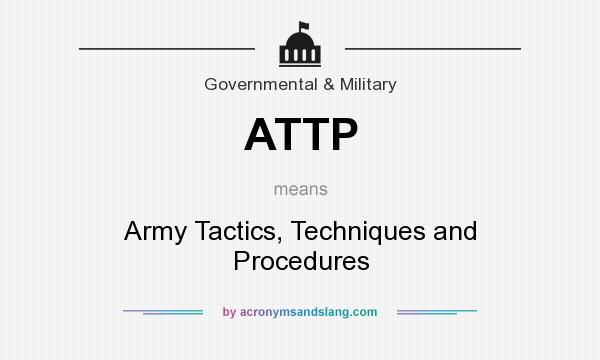 What does ATTP mean? It stands for Army Tactics, Techniques and Procedures
