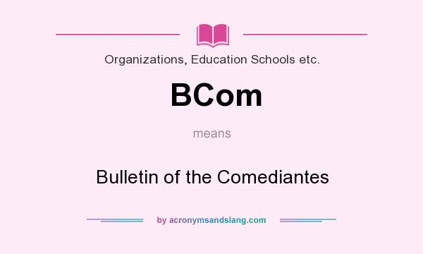 What does BCom mean? It stands for Bulletin of the Comediantes