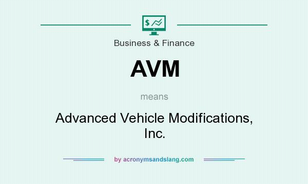 What does AVM mean? It stands for Advanced Vehicle Modifications, Inc.