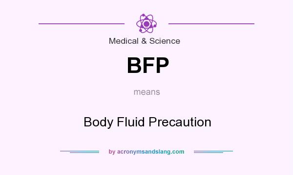 What does BFP mean? It stands for Body Fluid Precaution