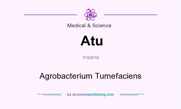 What does Atu mean? It stands for Agrobacterium Tumefaciens