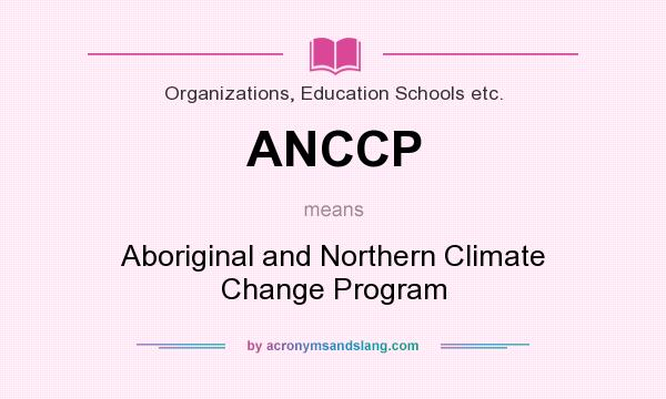 What does ANCCP mean? It stands for Aboriginal and Northern Climate Change Program